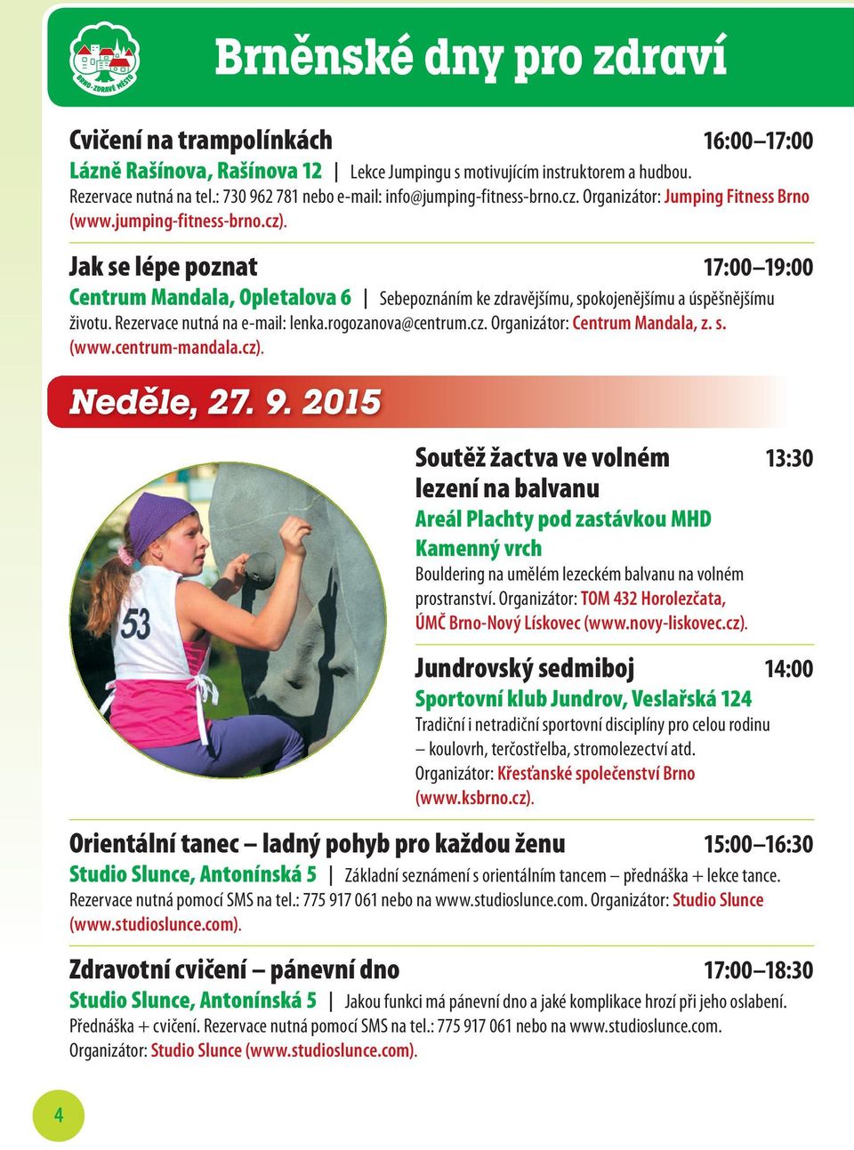 Jak se lépe poznat 17:00 19:00 Centrum Mandala, Opletalova 6 Sebepoznáním ke zdravějšímu, spokojenějšímu a úspěšnějšímu životu. Rezervace nutná na e-mail: lenka.rogozanova@centrum.cz.