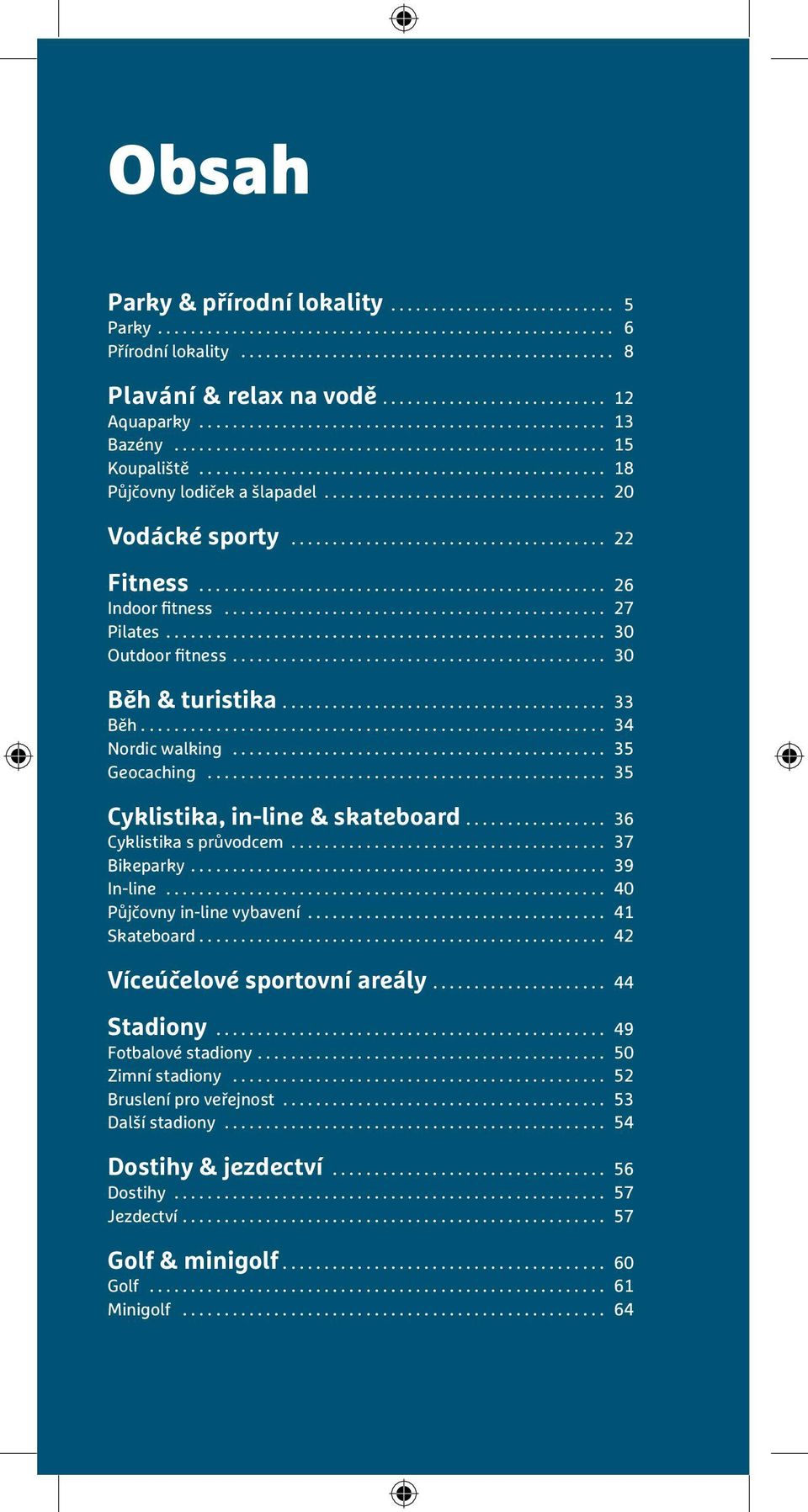 .. 35 Cyklistika, in-line & skateboard... 36 Cyklistika s průvodcem... 37 Bikeparky... 39 In-line... 40 Půjčovny in-line vybavení... 41 Skateboard................................................. 42 Víceúčelové sportovní areály.