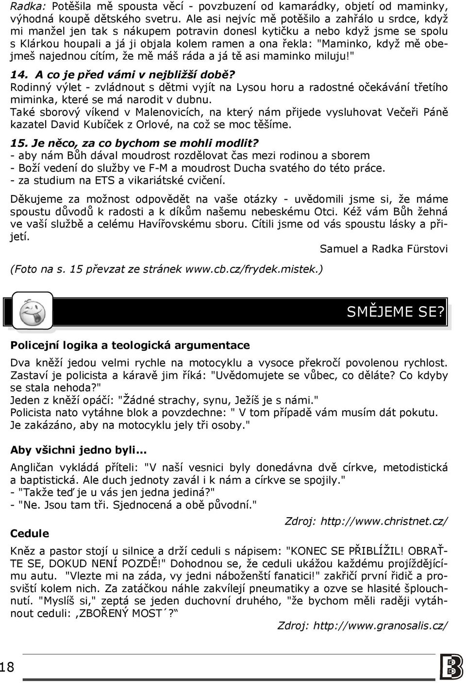 když mě obejmeš najednou cítím, že mě máš ráda a já tě asi maminko miluju!" 14. A co je před vámi v nejbližší době?