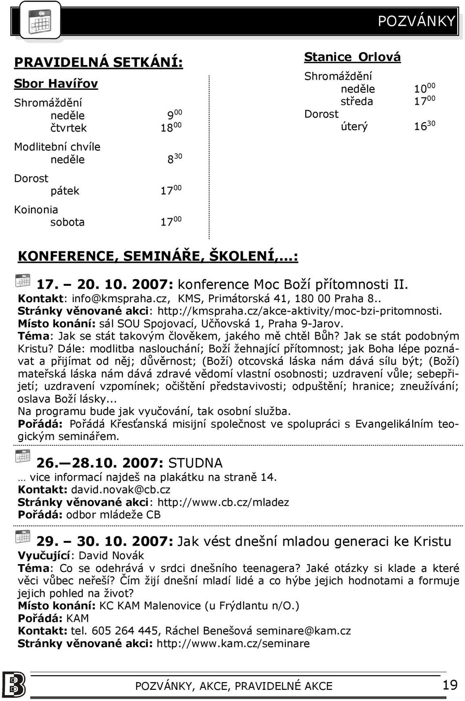 . Stránky věnované akci: http://kmspraha.cz/akce-aktivity/moc-bzi-pritomnosti. Místo konání: sál SOU Spojovací, Učňovská 1, Praha 9-Jarov. Téma: Jak se stát takovým člověkem, jakého mě chtěl Bůh?