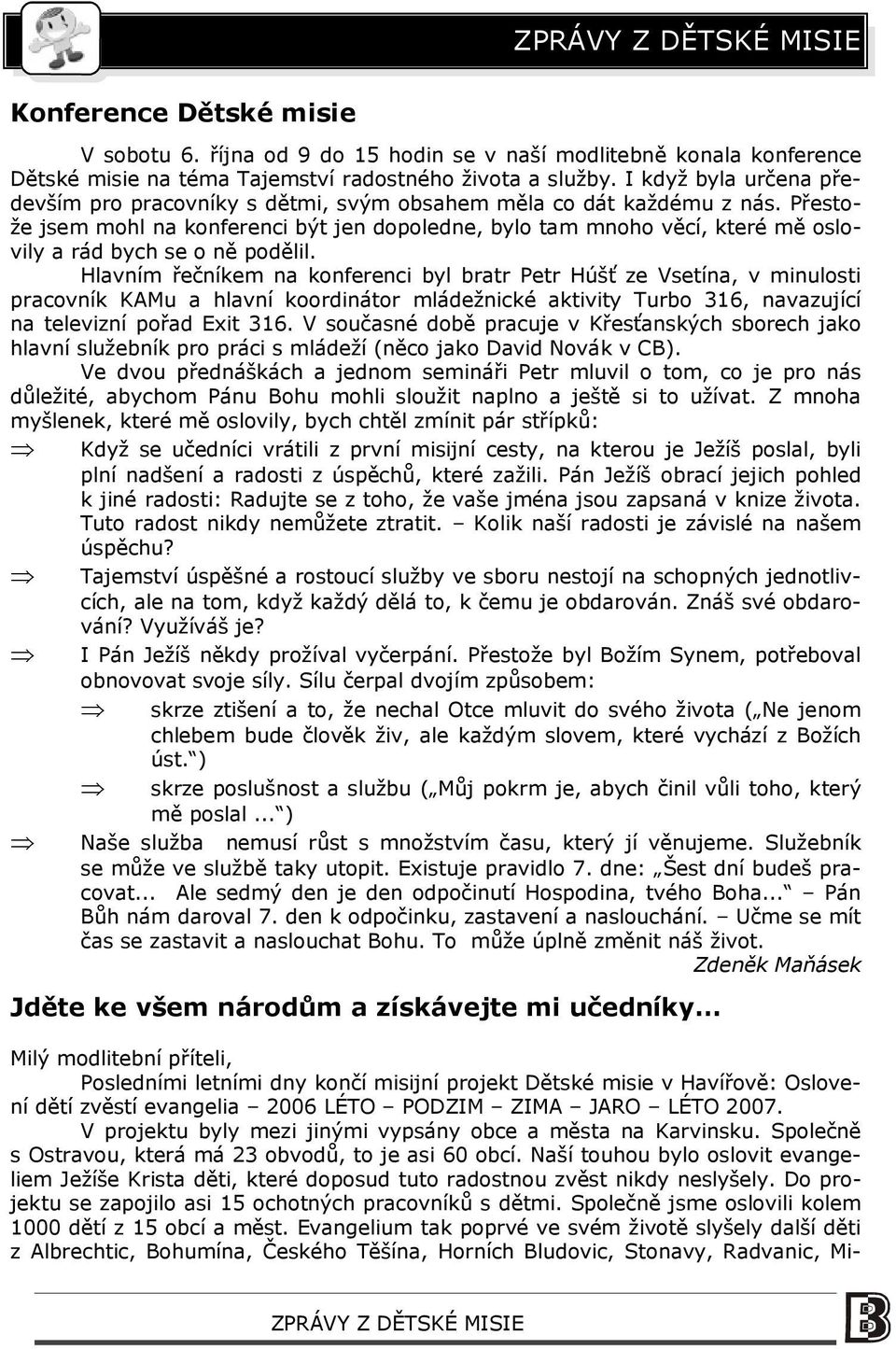 Přestože jsem mohl na konferenci být jen dopoledne, bylo tam mnoho věcí, které mě oslovily a rád bych se o ně podělil.