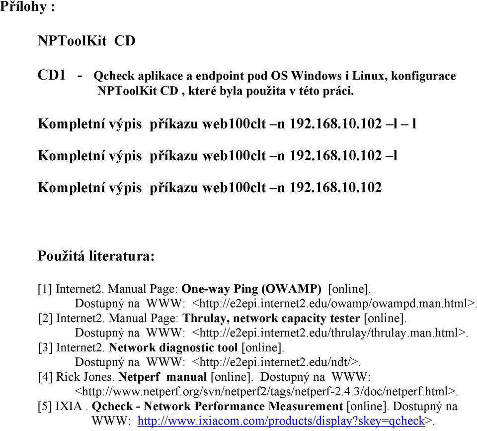 Manual Page: One-way Ping (OWAMP) [online]. Dostupný na WWW: <http://e2epi.internet2.edu/owamp/owampd.man.html>. [2] Internet2. Manual Page: Thrulay, network capacity tester [online].