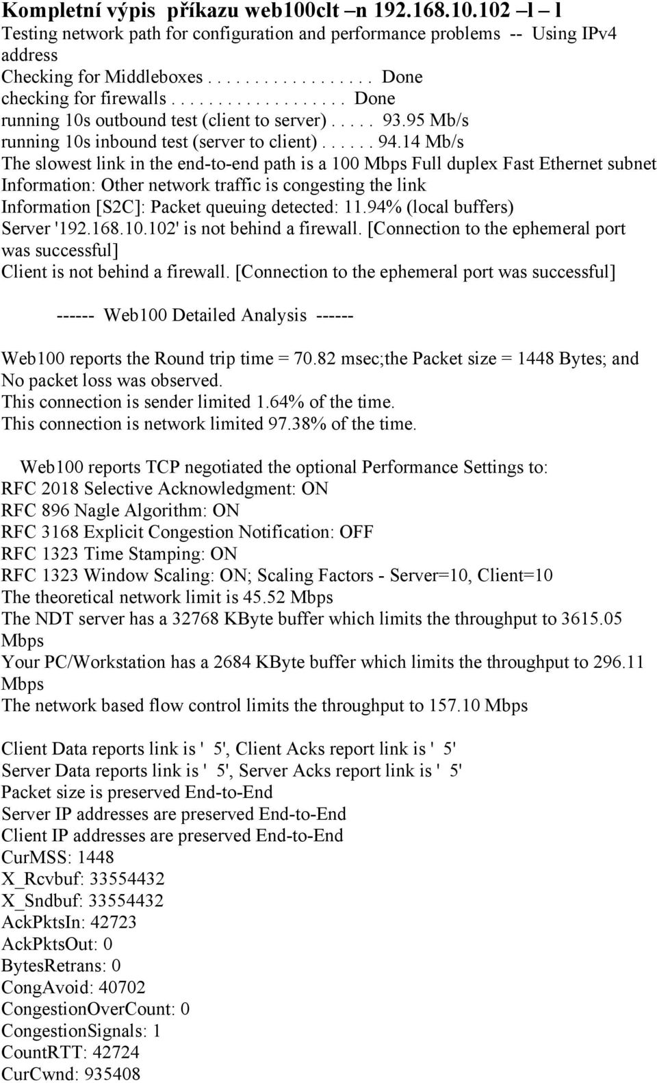 14 Mb/s The slowest link in the end-to-end path is a 100 Mbps Full duplex Fast Ethernet subnet Information: Other network traffic is congesting the link Information [S2C]: Packet queuing detected: 11.