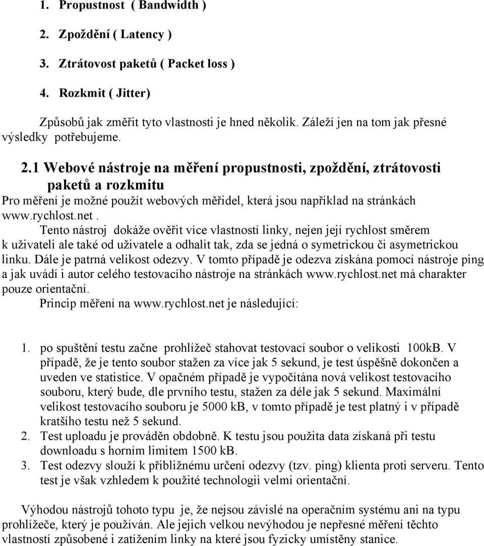 1 Webové nástroje na měření propustnosti, zpoždění, ztrátovosti paketů a rozkmitu Pro měření je možné použít webových měřidel, která jsou například na stránkách www.rychlost.net.