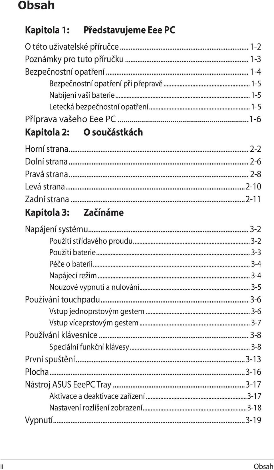 ..2-11 Kapitola 3: Začínáme Napájení systému... 3-2 Použití střídavého proudu... 3-2 Použití baterie... 3-3 Péče o baterii... 3-4 Napájecí režim... 3-4 Nouzové vypnutí a nulování.