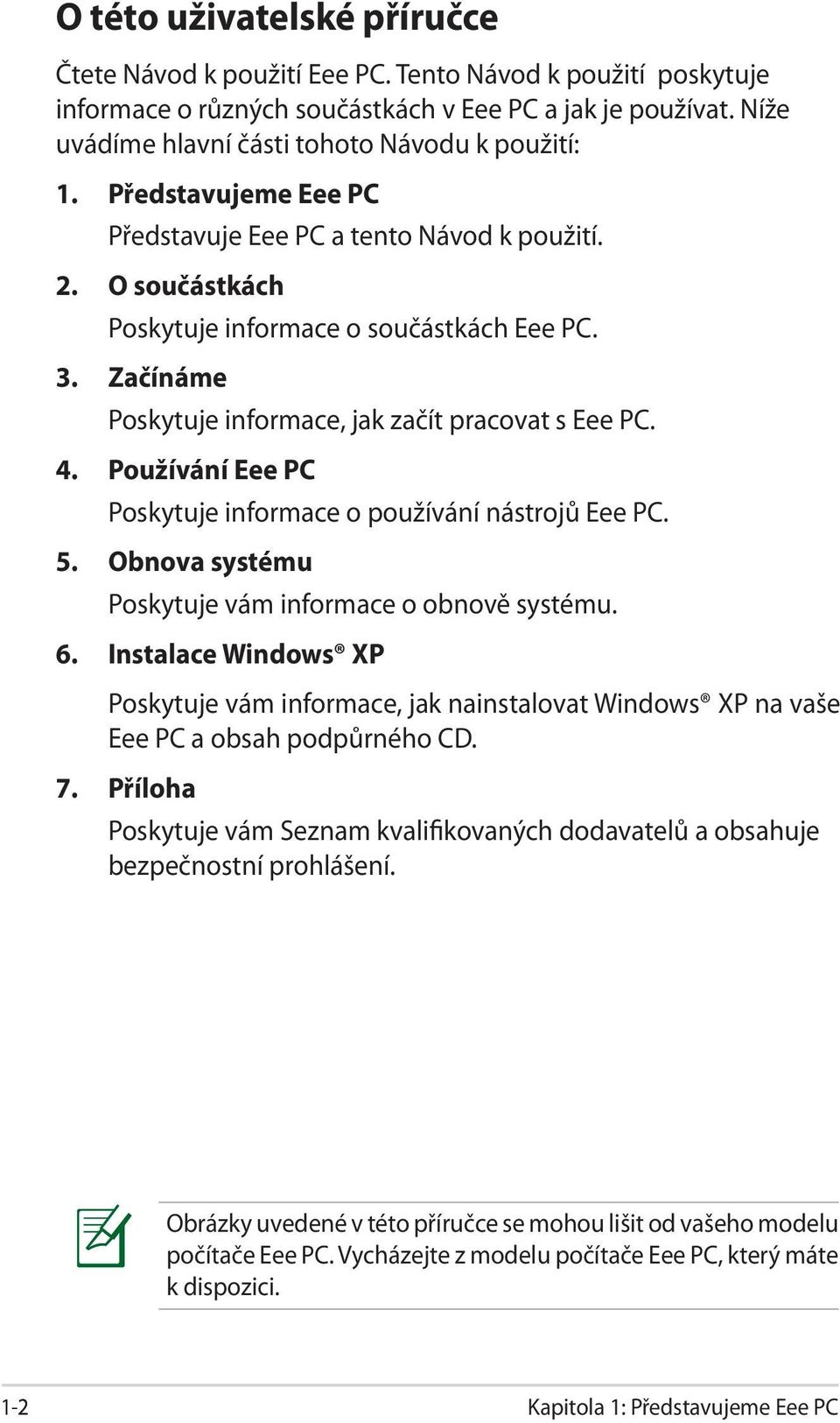 Začínáme Poskytuje informace, jak začít pracovat s Eee PC. 4. Používání Eee PC Poskytuje informace o používání nástrojů Eee PC. 5. Obnova systému Poskytuje vám informace o obnově systému. 6.