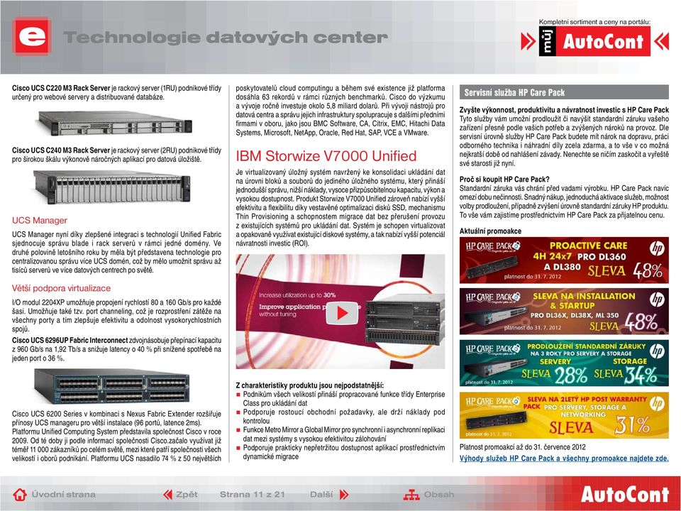 UCS Manager UCS Manager nyní díky zlepšené integraci s technologií Unified Fabric sjednocuje správu blade i rack serverů v rámci jedné domény.