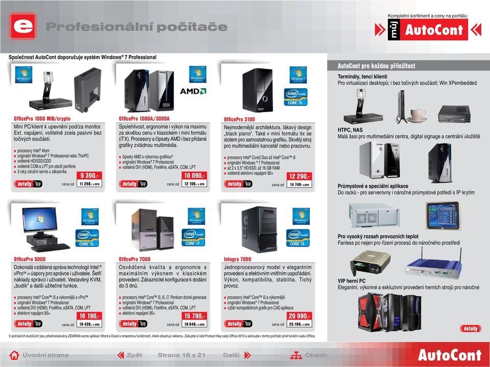 procesory Intel originální Windows volitelně HD/SSD/ODD Atom 7 Professional nebo ThinPC volitelně COM a LPT pro starší periférie 3 roky záruční servis u zákazníka cena od 9 390,- 11 268,- s DPH