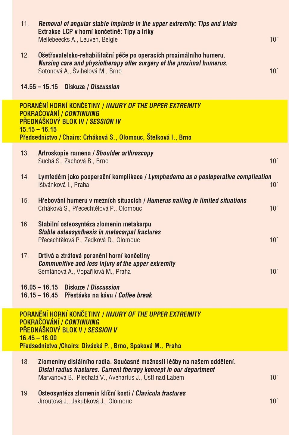 15 Diskuze / Discussion PORANĚNÍ HORNÍ KONČETINY / INJURY OF THE UPPER EXTREMITY POKRAČOVÁNÍ / CONTINUING PŘEDNÁŠKOVÝ BLOK IV / SESSION IV 15.15 16.15 Předsednictvo / Chairs: Crháková S.