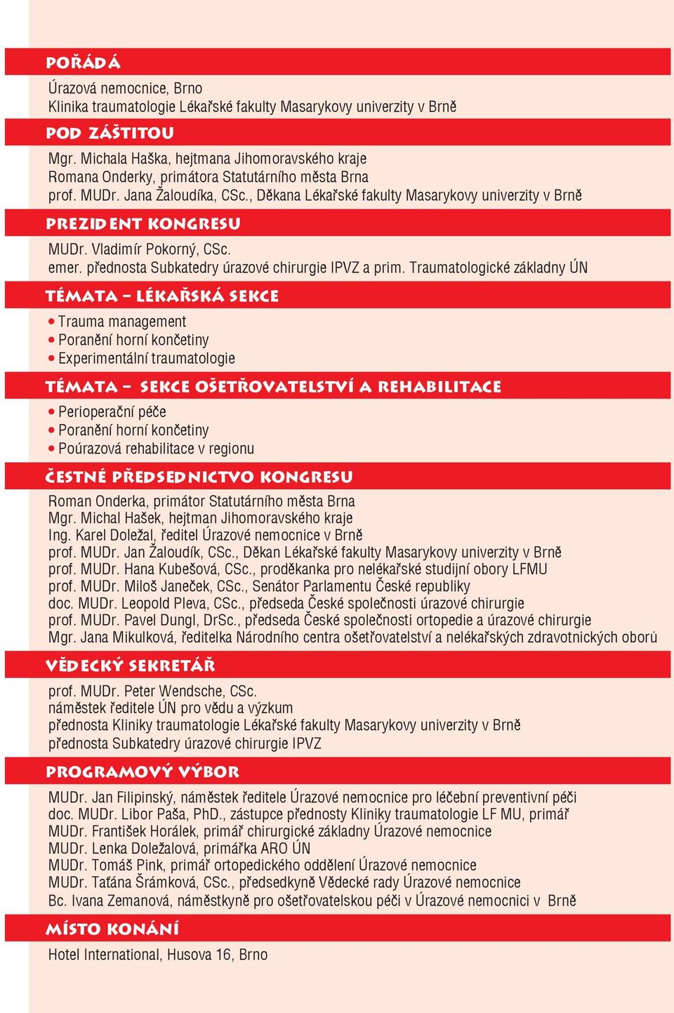 , Děkana Lékařské fakulty Masarykovy univerzity v Brně PREZIDENT KONGRESU MUDr. Vladimír Pokorný, CSc. emer. přednosta Subkatedry úrazové chirurgie IPVZ a prim.