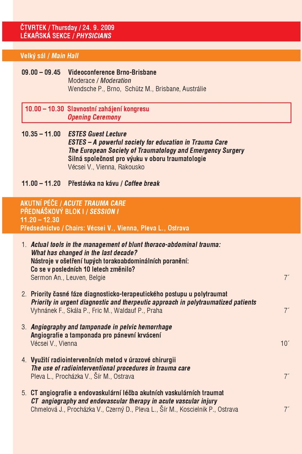 00 ESTES Guest Lecture ESTES A powerful society for education in Trauma Care The European Society of Traumatology and Emergency Surgery Silná společnost pro výuku v oboru traumatologie Vécsei V.