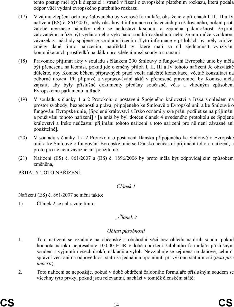 861/2007, měly obsahovat informace o důsledcích pro žalovaného, pokud proti žalobě nevznese námitky nebo se nedostaví k soudu, a zejména pak možnost, že proti žalovanému může být vydáno nebo vykonáno