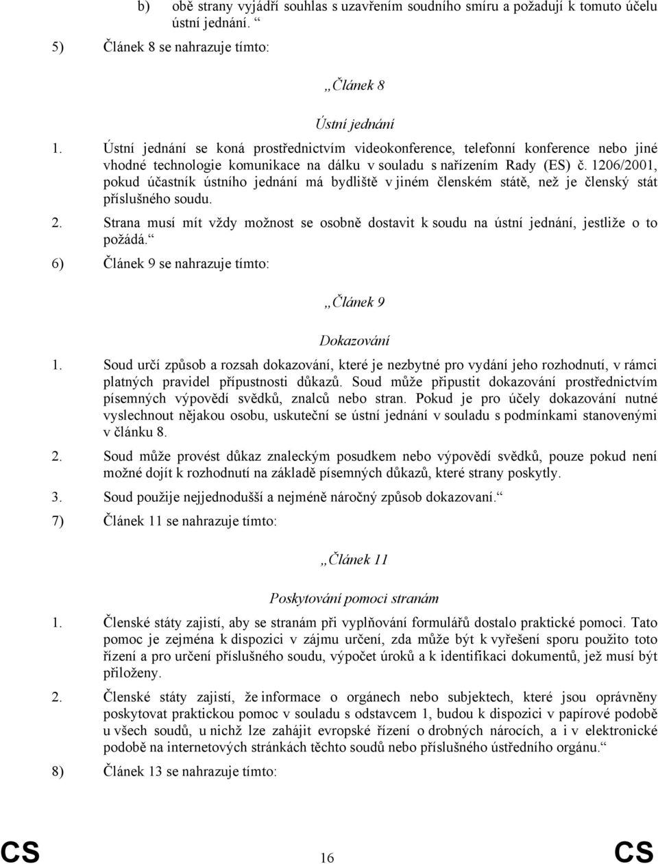 1206/2001, pokud účastník ústního jednání má bydliště v jiném členském státě, než je členský stát příslušného soudu. 2.