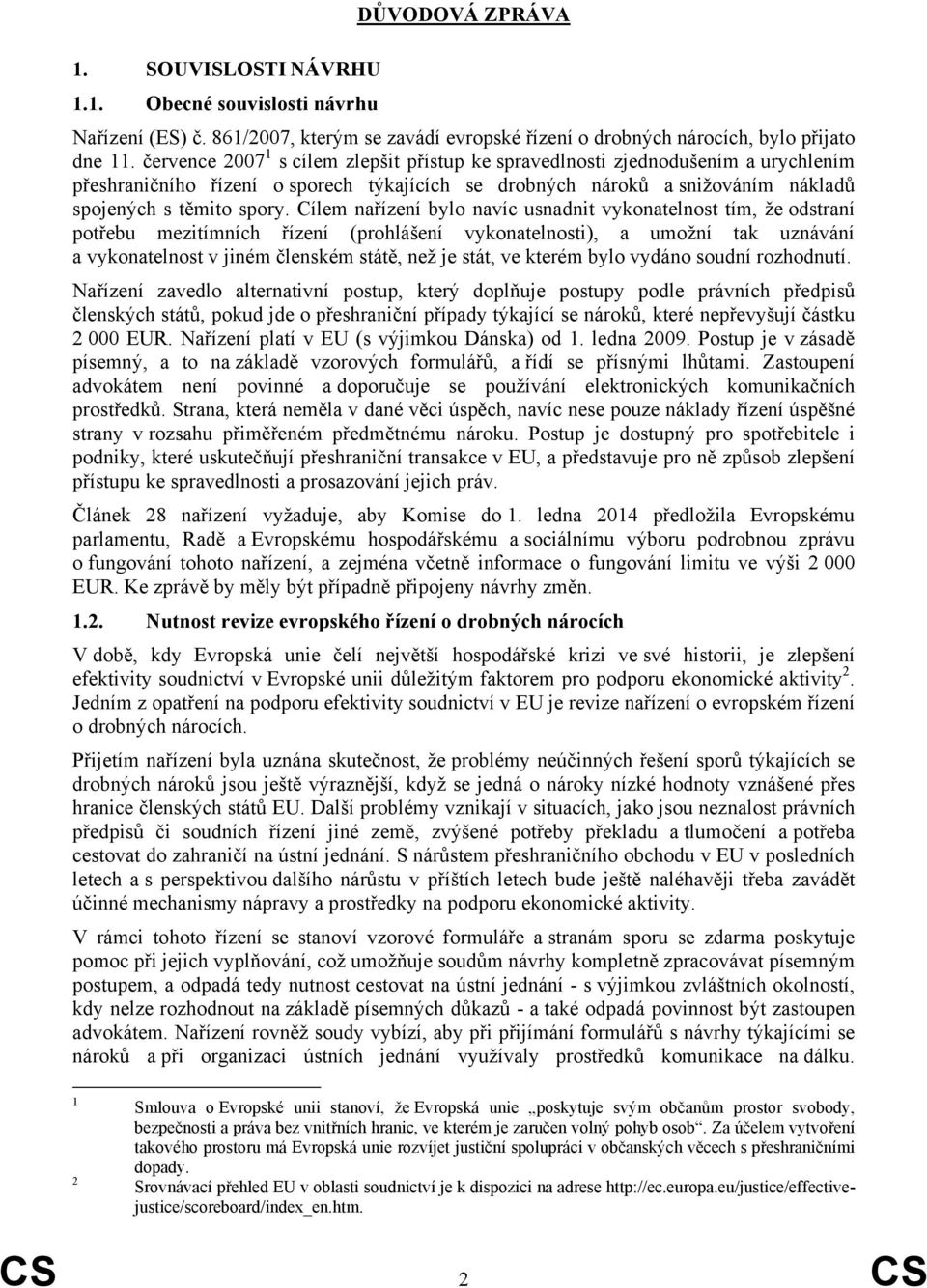 Cílem nařízení bylo navíc usnadnit vykonatelnost tím, že odstraní potřebu mezitímních řízení (prohlášení vykonatelnosti), a umožní tak uznávání a vykonatelnost v jiném členském státě, než je stát, ve