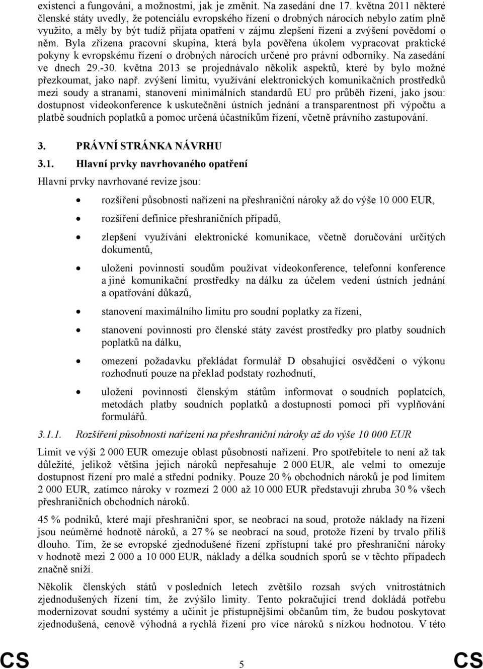 povědomí o něm. Byla zřízena pracovní skupina, která byla pověřena úkolem vypracovat praktické pokyny k evropskému řízení o drobných nárocích určené pro právní odborníky. Na zasedání ve dnech 29.-30.