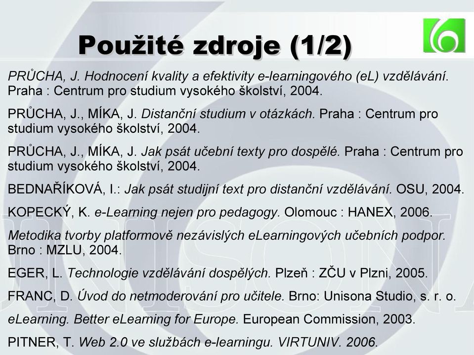 : Jak psát studijní text pro distanční vzdělávání. OSU, 2004. KOPECKÝ, K. e-learning nejen pro pedagogy. Olomouc : HANEX, 2006. Metodika tvorby platformově nezávislých elearningových učebních podpor.