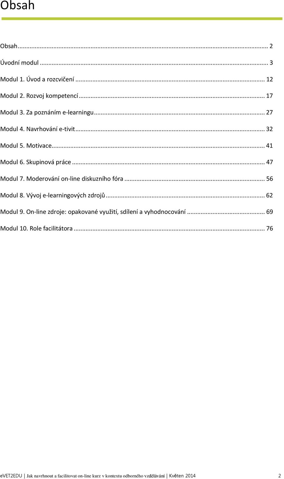 Moderování on-line diskuzního fóra... 56 Modul 8. Vývoj e-learningových zdrojů... 62 Modul 9.