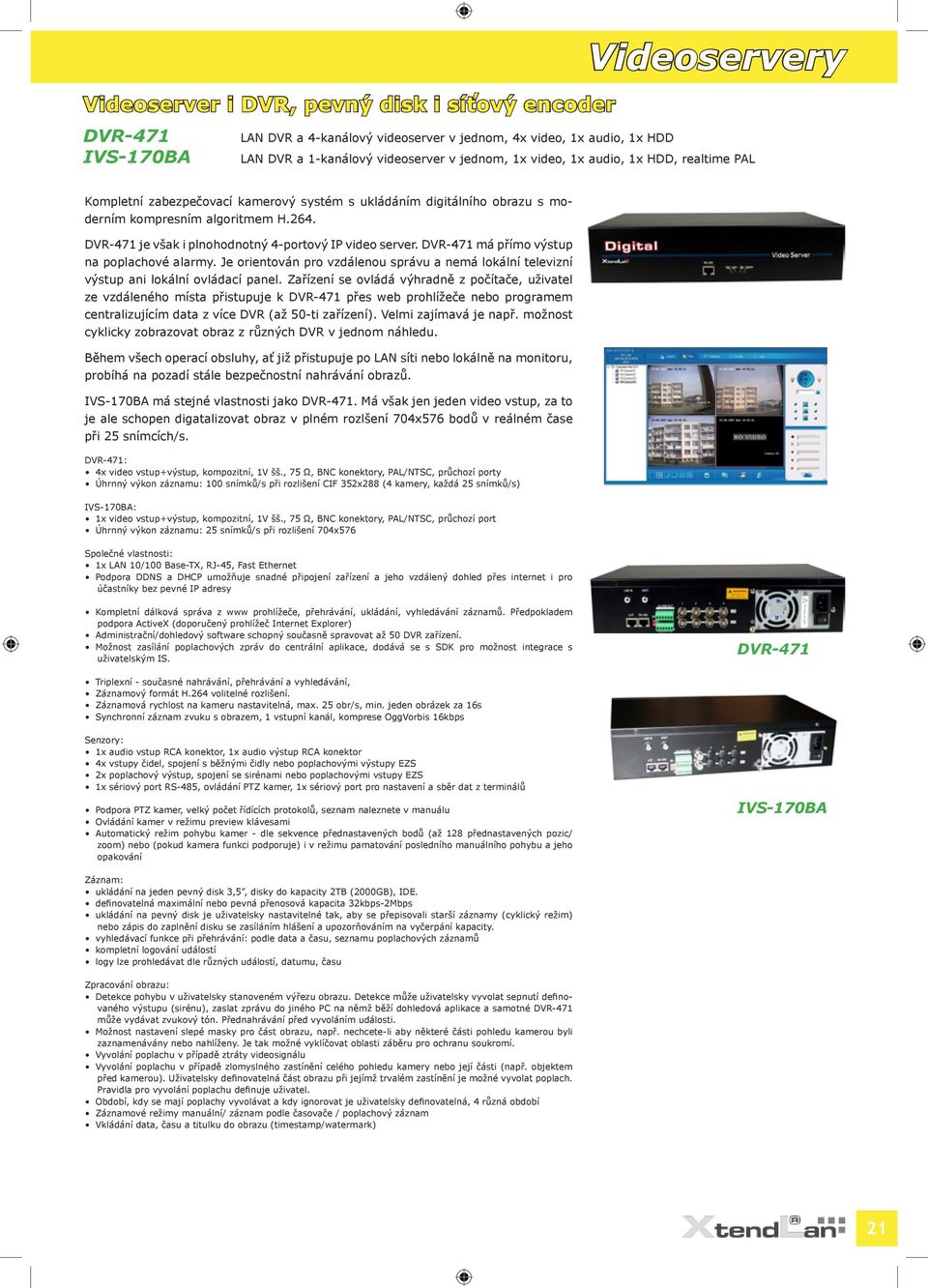 DVR-471 je však i plnohodnotný 4-portový IP video server. DVR-471 má přímo výstup na poplachové alarmy. Je orientován pro vzdálenou správu a nemá lokální televizní výstup ani lokální ovládací panel.