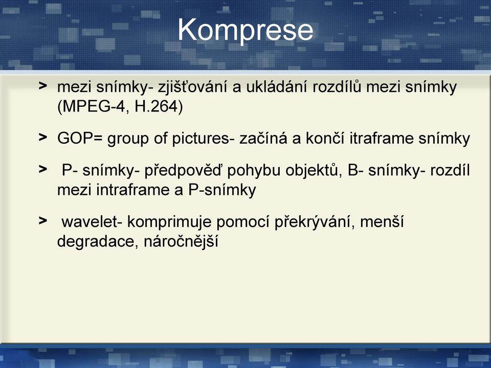 264) > GOP= group of pictures- začíná a končí itraframe snímky > P-