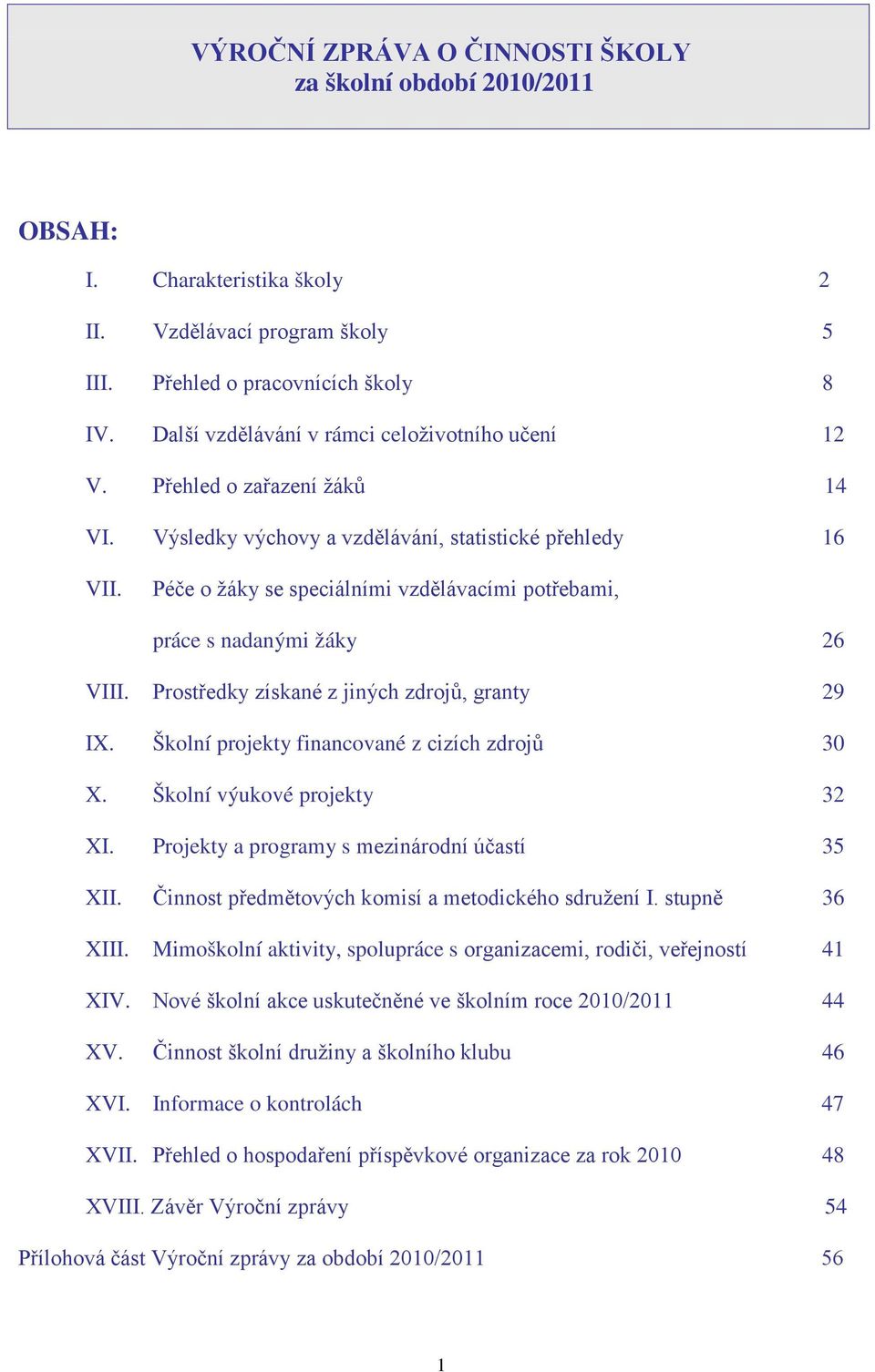 Péče o žáky se speciálními vzdělávacími potřebami, práce s nadanými žáky 26 VIII. Prostředky získané z jiných zdrojů, granty 29 IX. Školní projekty financované z cizích zdrojů 30 X.