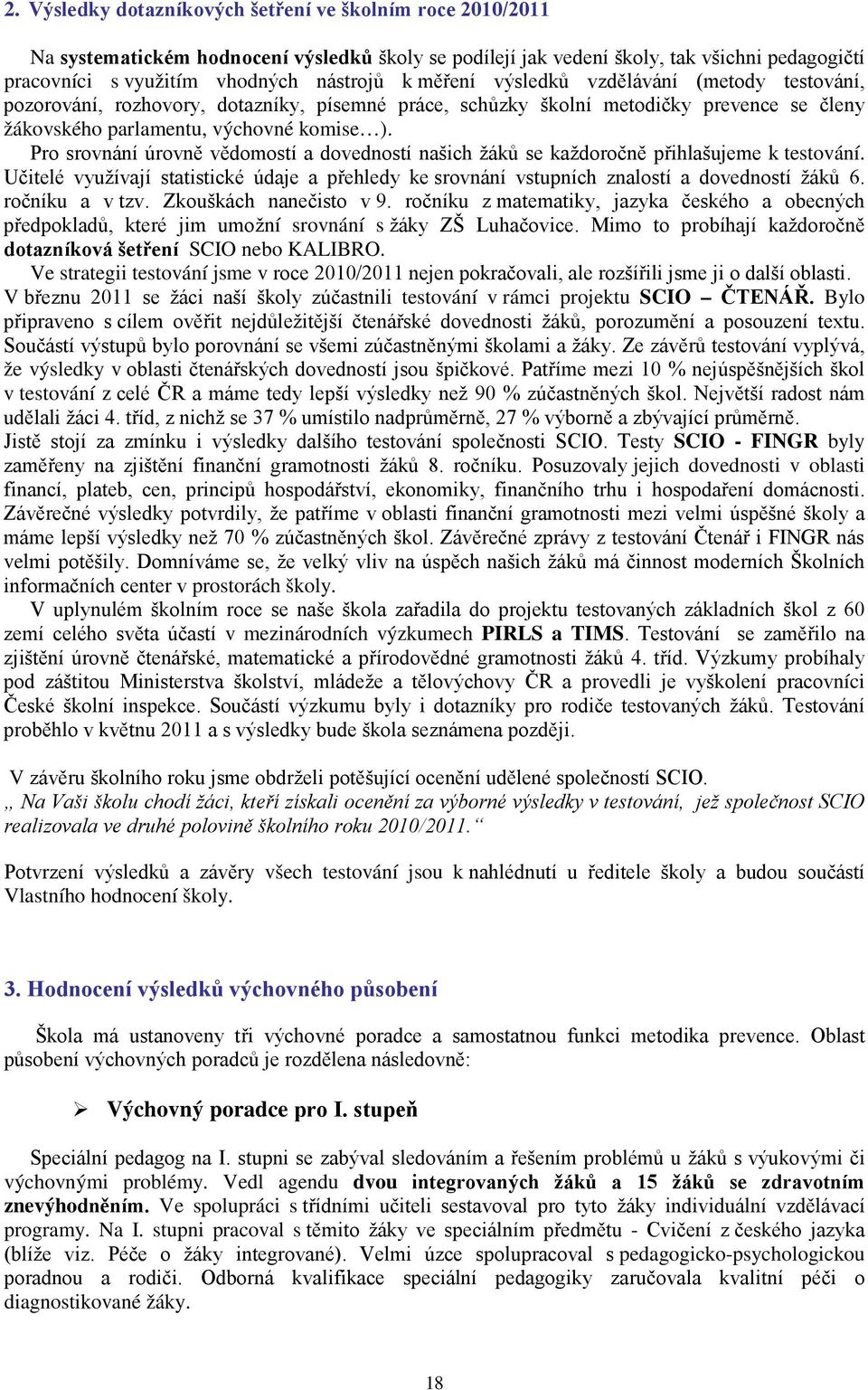 Pro srovnání úrovně vědomostí a dovedností našich žáků se každoročně přihlašujeme k testování. Učitelé využívají statistické údaje a přehledy ke srovnání vstupních znalostí a dovedností žáků 6.