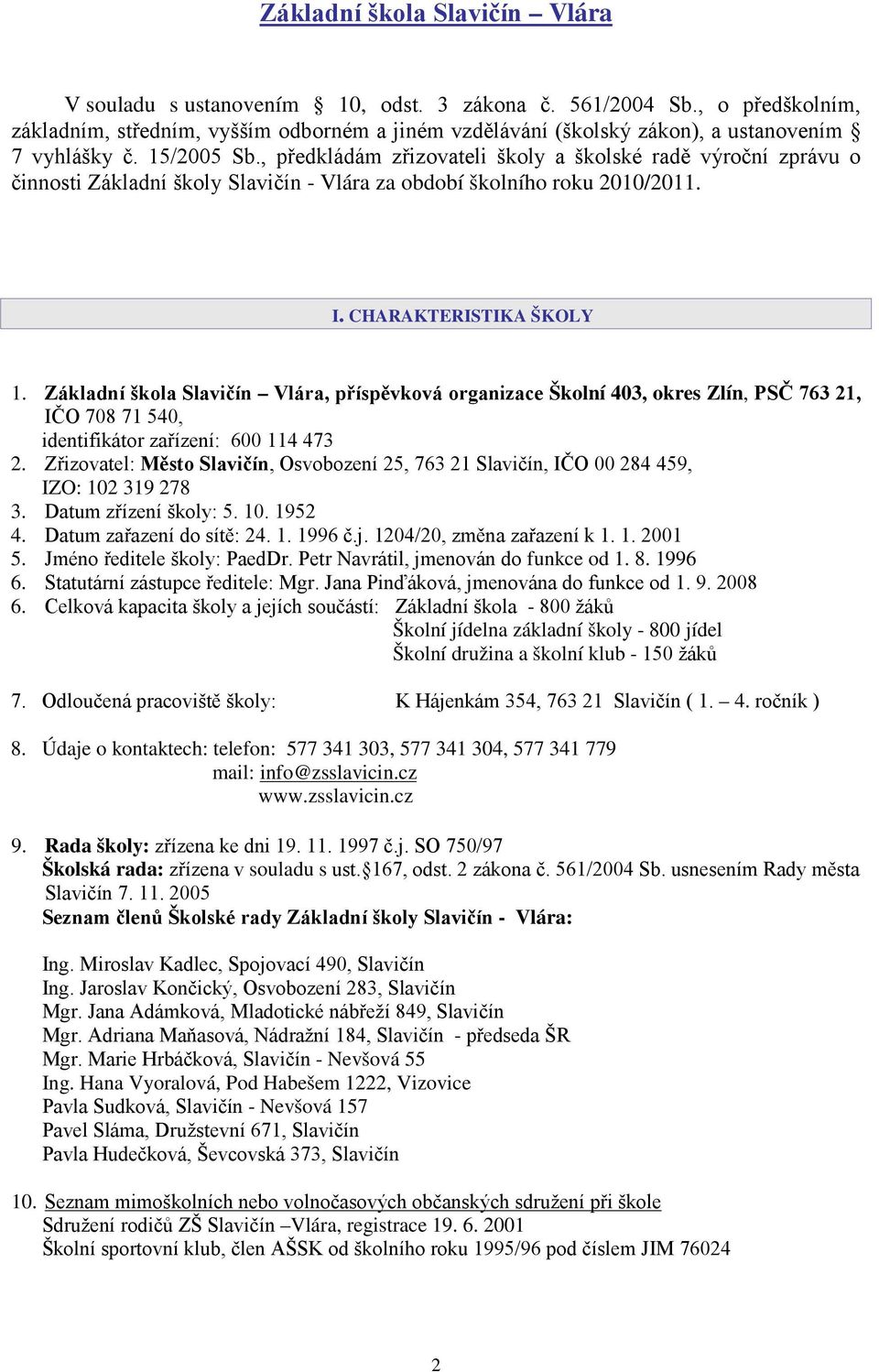 , předkládám zřizovateli školy a školské radě výroční zprávu o činnosti Základní školy Slavičín - Vlára za období školního roku 2010/2011. I. CHARAKTERISTIKA ŠKOLY 1.