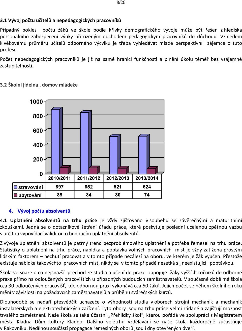 pedagogickým pracovníků do důchodu. Vzhledem k věkovému průměru učitelů odborného výcviku je třeba vyhledávat mladé perspektivní zájemce o tuto profesi.