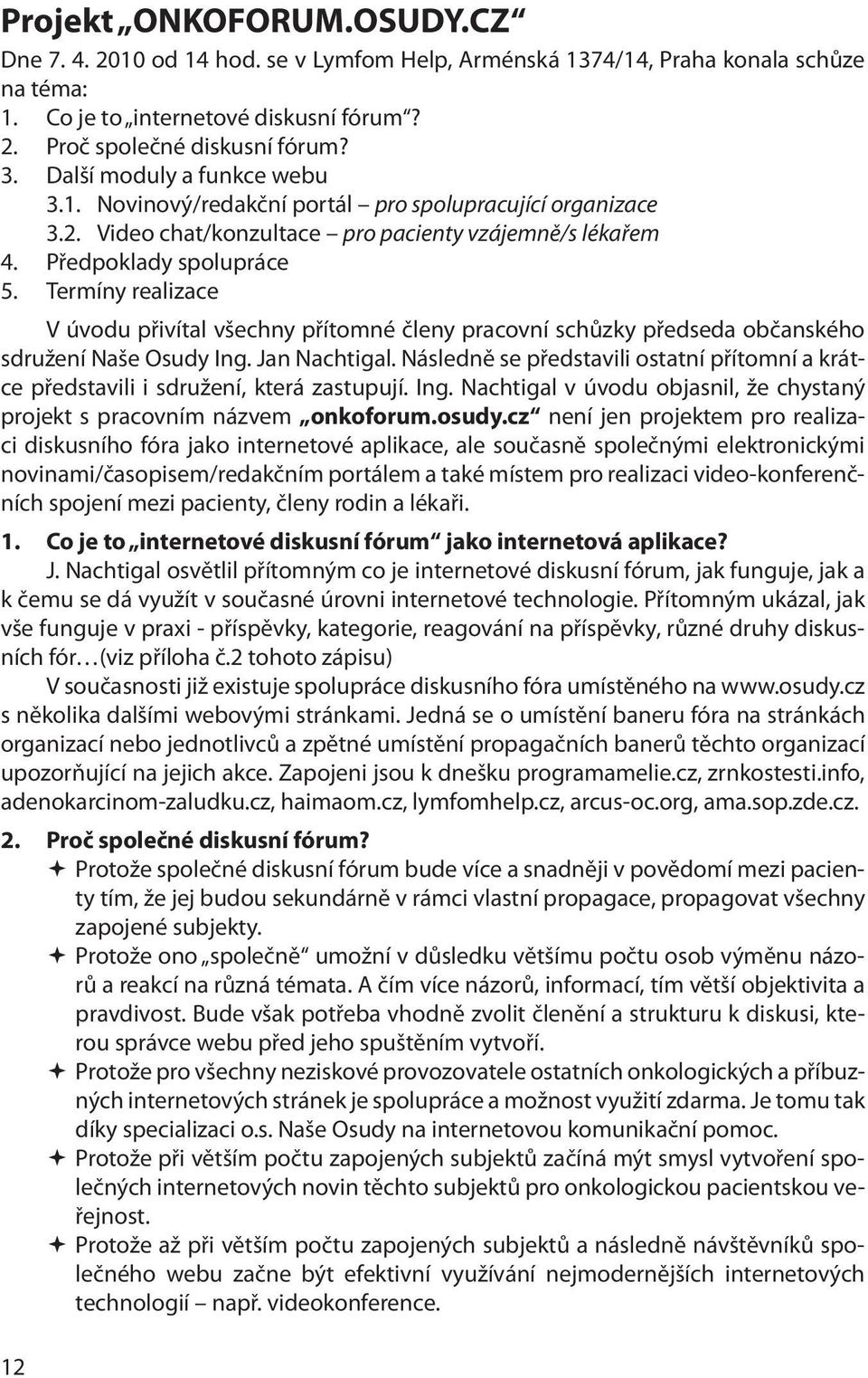 Termíny realizace V úvodu přivítal všechny přítomné členy pracovní schůzky předseda občanského sdružení Naše Osudy Ing. Jan Nachtigal.