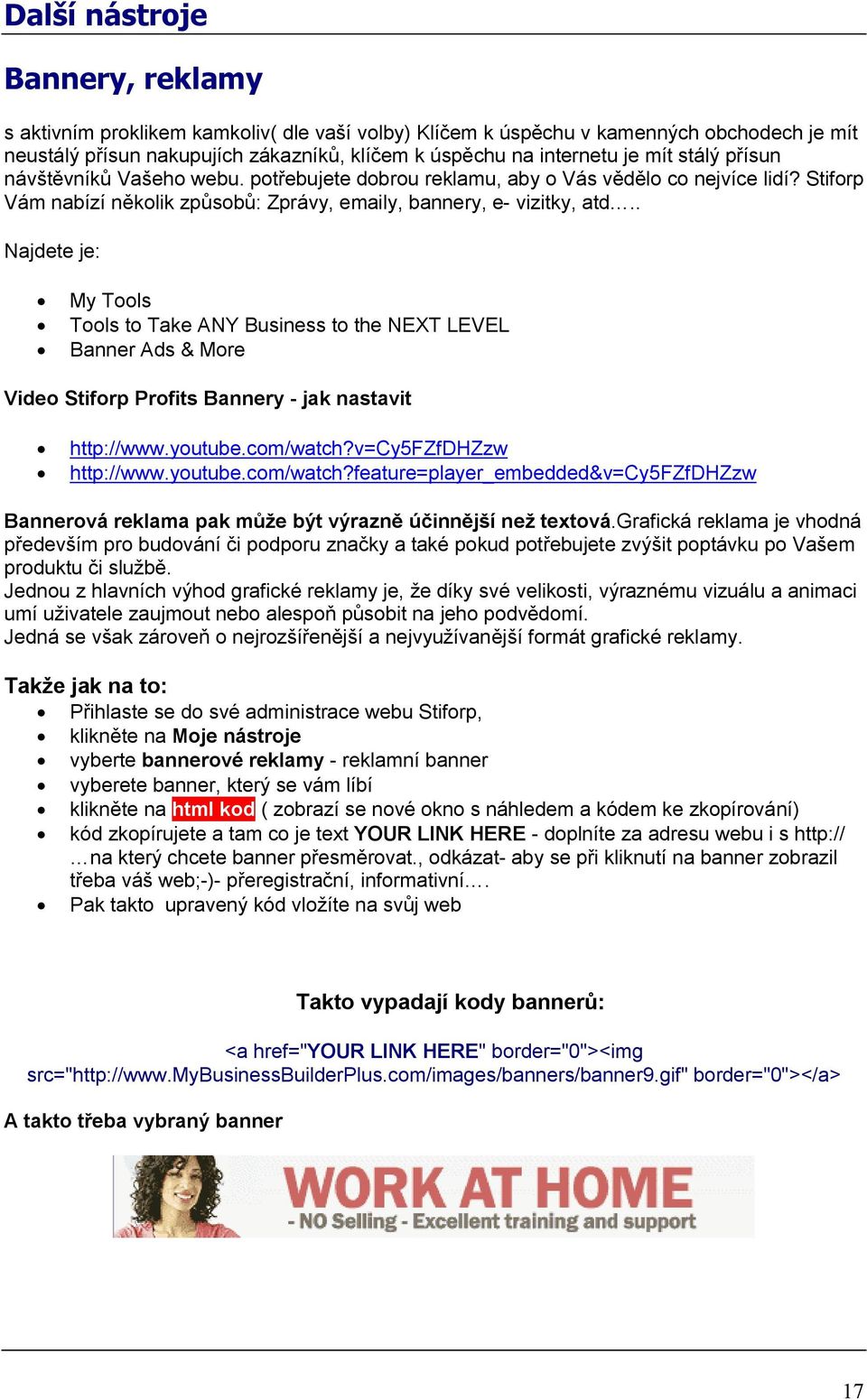 . Najdete je: My Tools Tools to Take ANY Business to the NEXT LEVEL Banner Ads & More Video Stiforp Profits Bannery - jak nastavit http://www.youtube.com/watch?