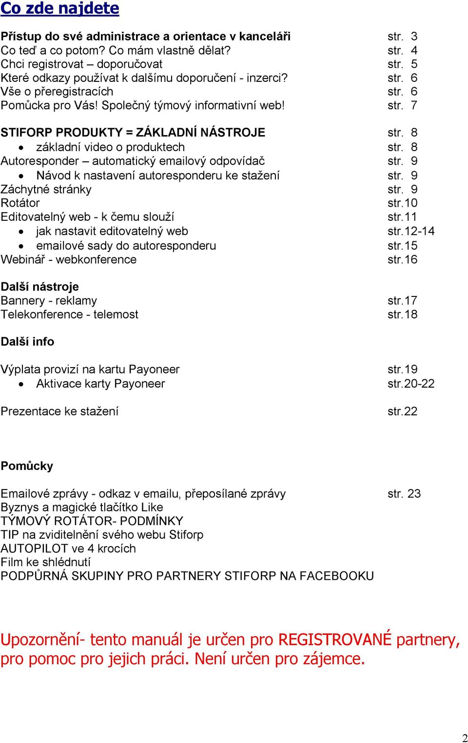 8 základní video o produktech str. 8 Autoresponder automatický emailový odpovídač str. 9 Návod k nastavení autoresponderu ke stažení str. 9 Záchytné stránky str. 9 Rotátor str.