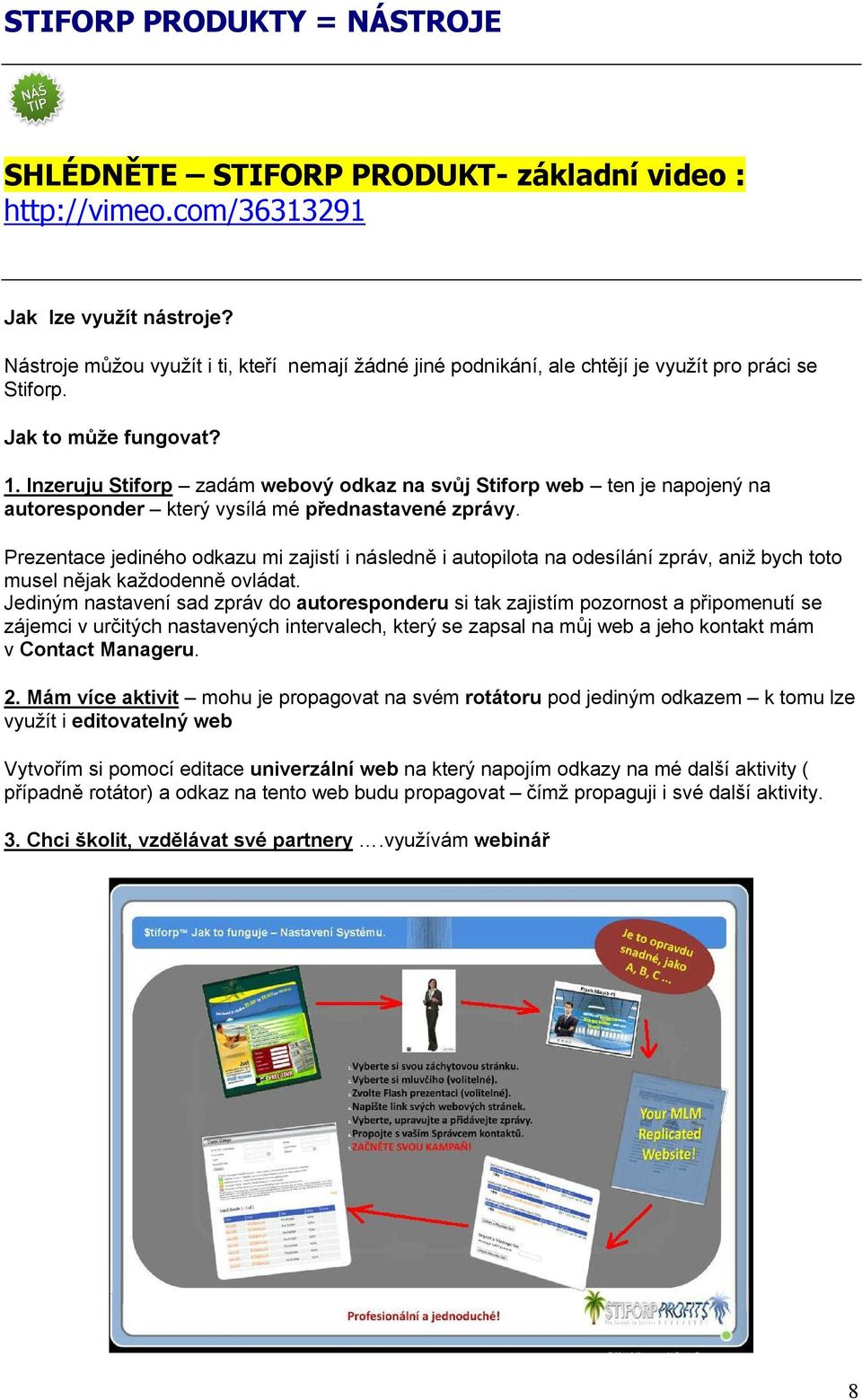 Inzeruju Stiforp zadám webový odkaz na svůj Stiforp web ten je napojený na autoresponder který vysílá mé přednastavené zprávy.