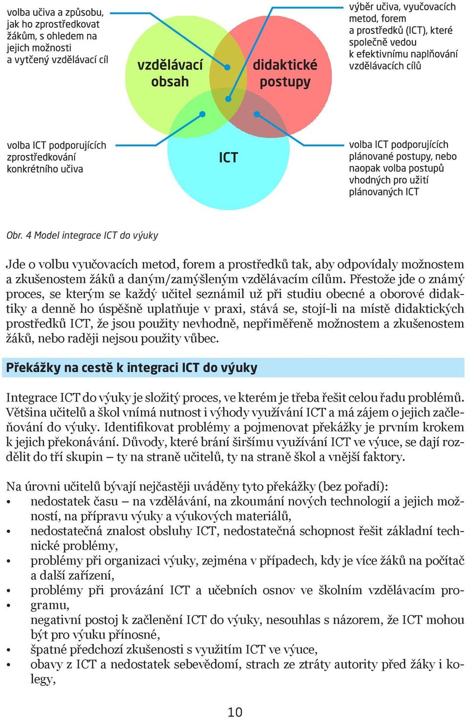 že jsou použity nevhodně, nepřiměřeně možnostem a zkušenostem žáků, nebo raději nejsou použity vůbec.