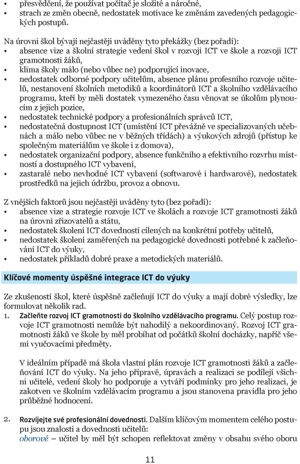 ne) podporující inovace, nedostatek odborné podpory učitelům, absence plánu profesního rozvoje učitelů, nestanovení školních metodiků a koordinátorů ICT a školního vzdělávacího programu, kteří by