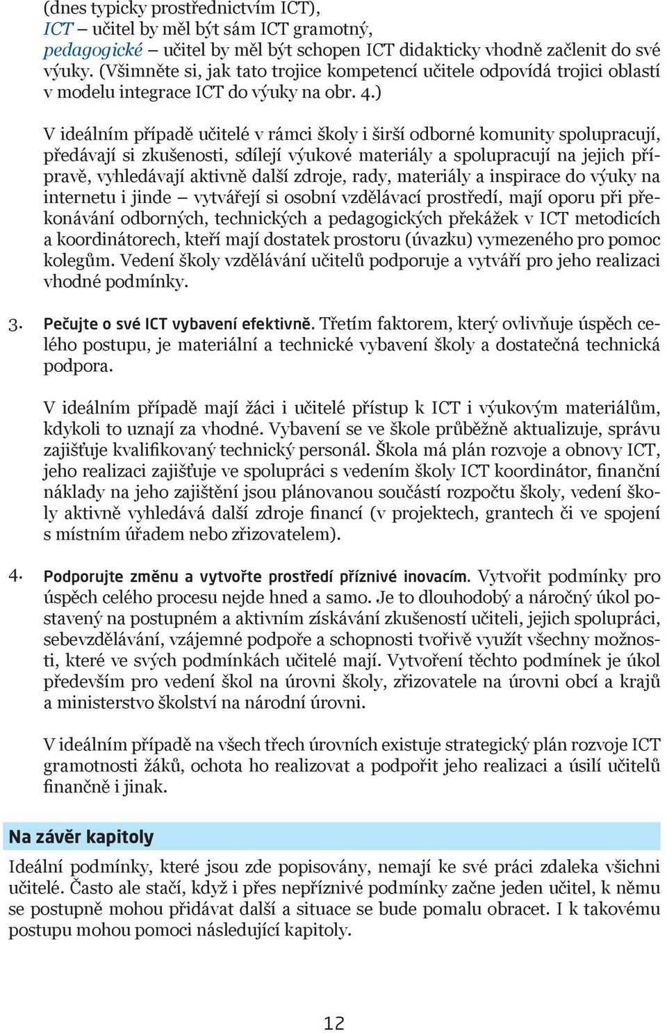 V ideálním případě učitelé v rámci školy i širší odborné komunity spolupracují, předávají si zkušenosti, sdílejí výukové materiály a spolupracují na jejich přípravě, vyhledávají aktivně další zdroje,