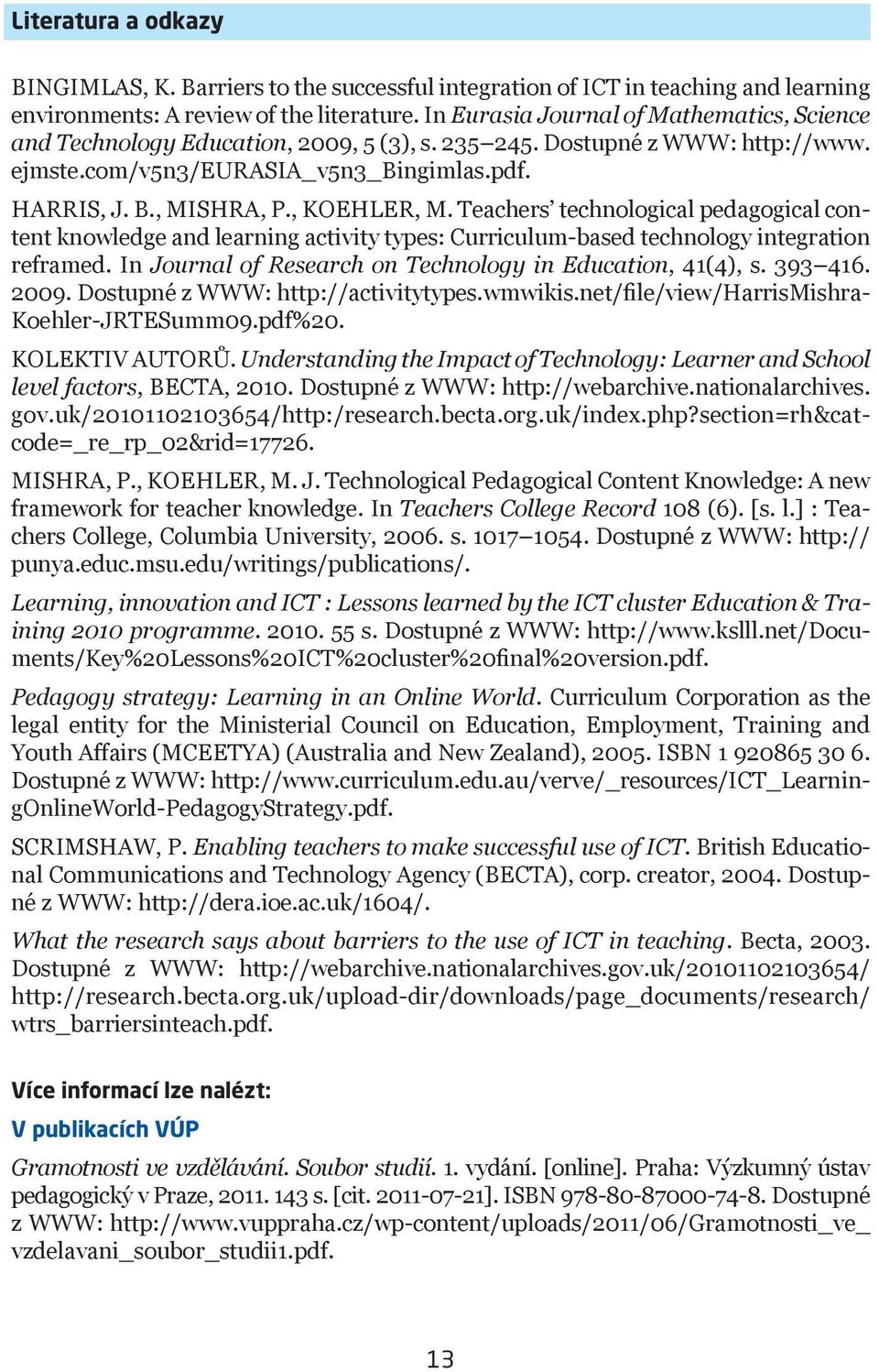 , KOEHLER, M. Teachers technological pedagogical content knowledge and learning activity types: Curriculum-based technology integration reframed.