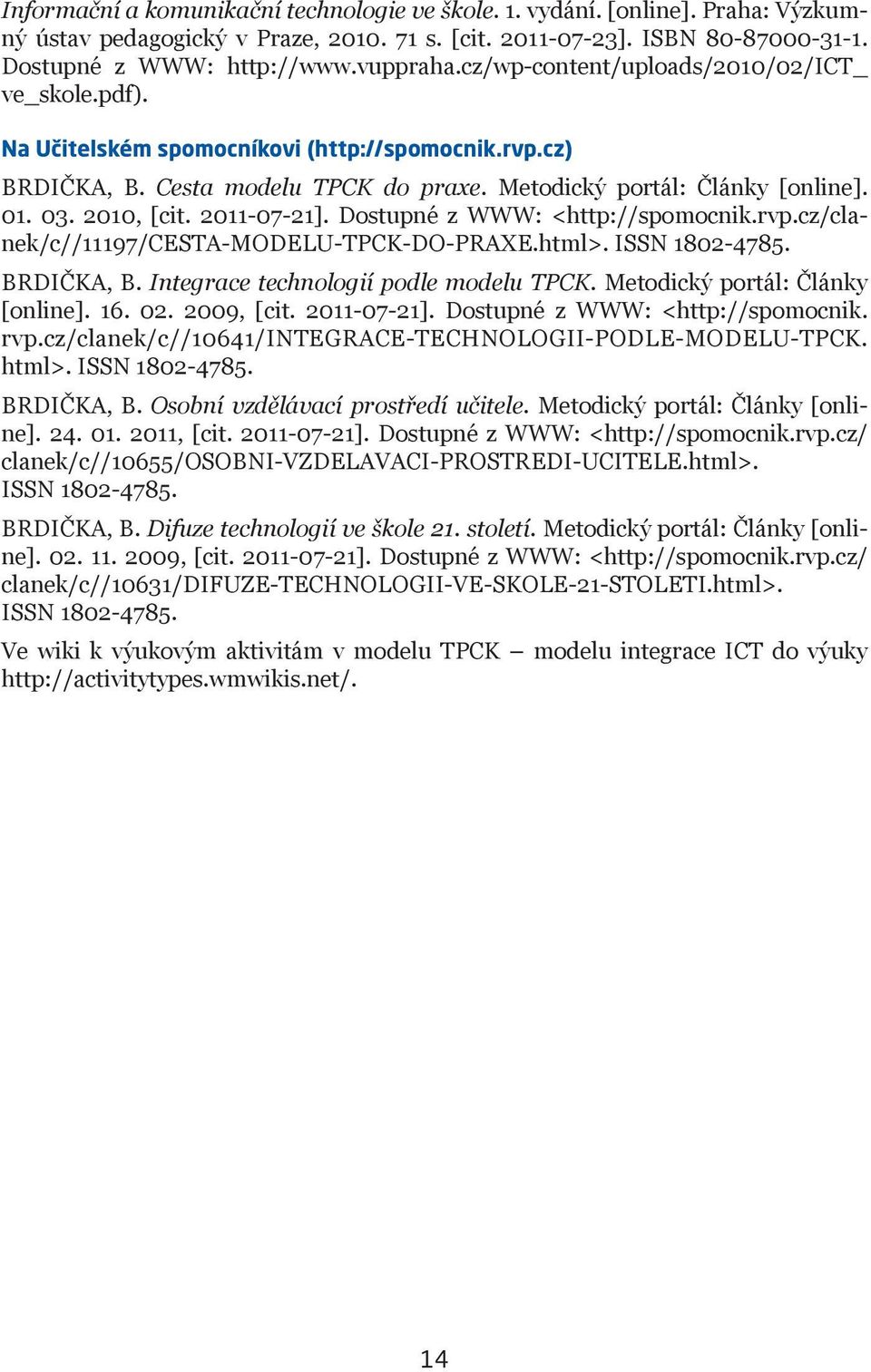 2011-07-21]. Dostupné z WWW: <http://spomocnik.rvp.cz/clanek/c//11197/cesta-modelu-tpck-do-praxe.html>. ISSN 1802-4785. BRDIČKA, B. Integrace technologií podle modelu TPCK.