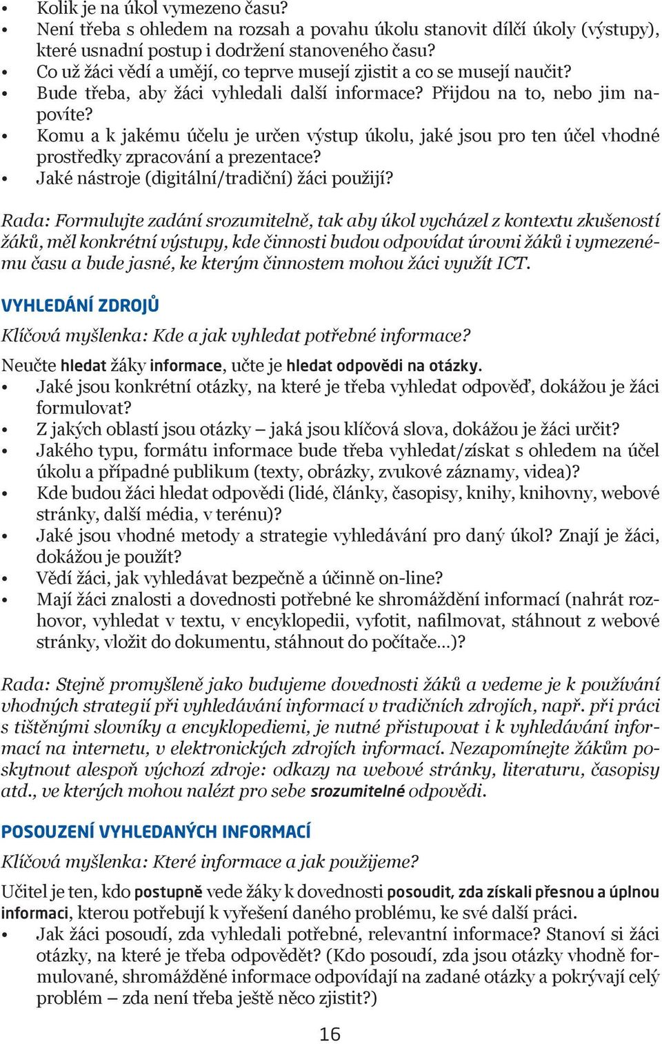 Komu a k jakému účelu je určen výstup úkolu, jaké jsou pro ten účel vhodné prostředky zpracování a prezentace? Jaké nástroje (digitální/tradiční) žáci použijí?