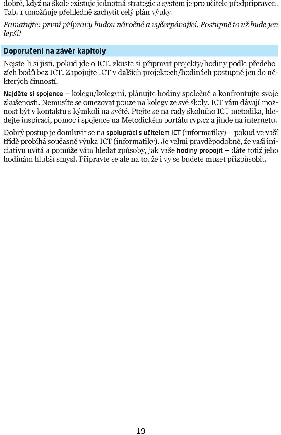 Zapojujte ICT v dalších projektech/hodinách postupně jen do některých činností. Najděte si spojence kolegu/kolegyni, plánujte hodiny společně a konfrontujte svoje zkušenosti.