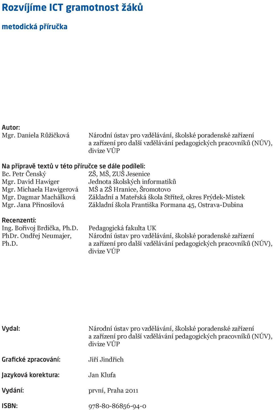 podíleli: Bc. Petr Čenský ZŠ, MŠ, ZUŠ Jesenice Mgr. David Hawiger Jednota školských informatiků Mgr. Michaela Hawigerová MŠ a ZŠ Hranice, Šromotovo Mgr.