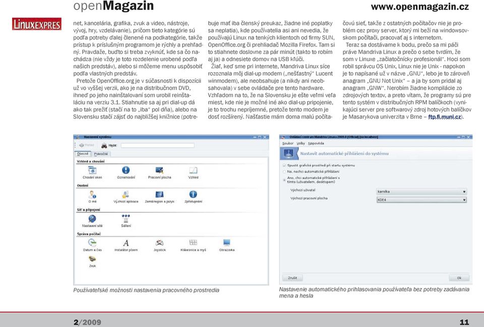 Pretože OpenOffice.org je v súčasnosti k dispozícii už vo vyššej verzii, ako je na distribučnom DVD, ihneď po jeho nainštalovaní som urobil reinštaláciu na verziu 3.1.