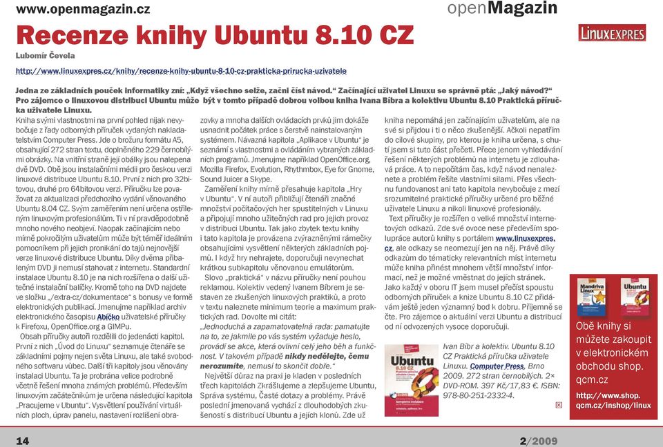 Začínající uživatel Linuxu se správně ptá: Jaký návod? Pro zájemce o linuxovou distribuci Ubuntu může být v tomto případě dobrou volbou kniha Ivana Bíbra a kolektivu Ubuntu 8.