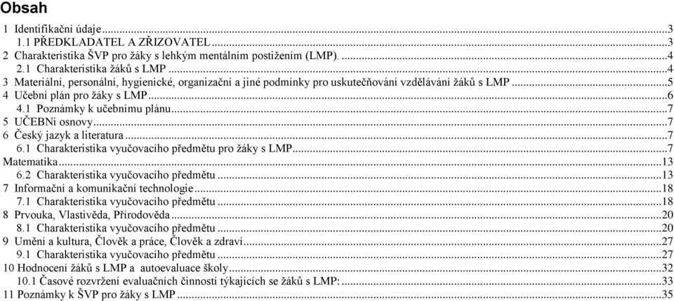 ..7 6 Český jazyk a literatura...7 6.1 Charakteristika vyučovacího předmětu pro žáky s LMP...7 Matematika...13 6.2 Charakteristika vyučovacího předmětu...13 7 Informační a komunikační technologie.