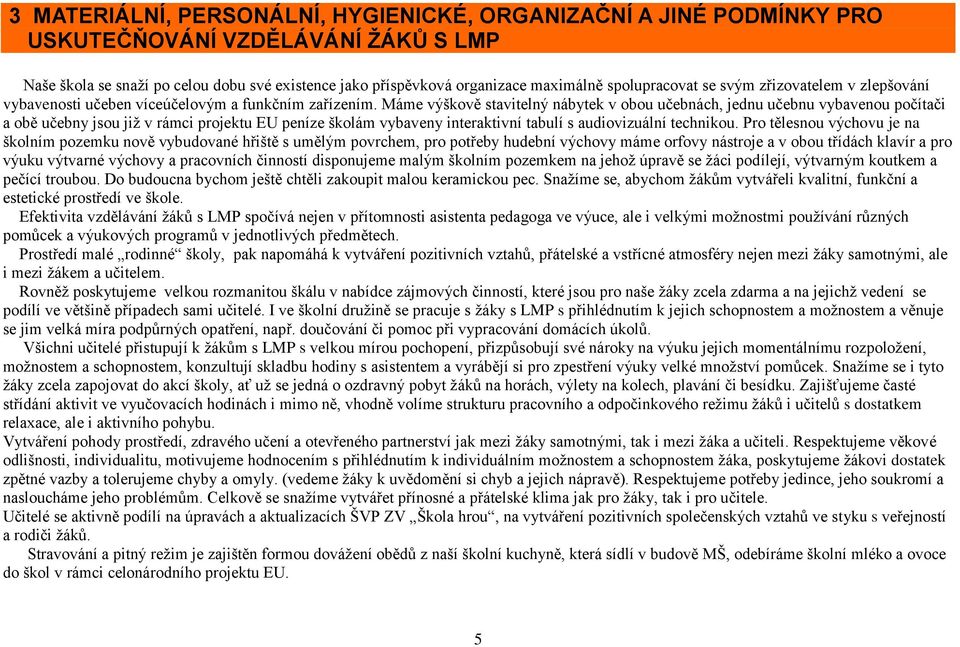 Máme výškově stavitelný nábytek v obou učebnách, jednu učebnu vybavenou počítači a obě učebny jsou již v rámci projektu EU peníze školám vybaveny interaktivní tabulí s audiovizuální technikou.