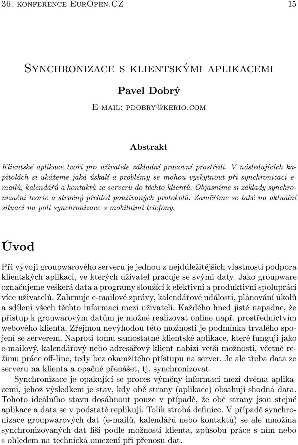 Objasníme si základy synchronizační teorie a stručný přehled používaných protokolů. Zaměříme se také na aktuální situaci na poli synchronizace s mobilními telefony.