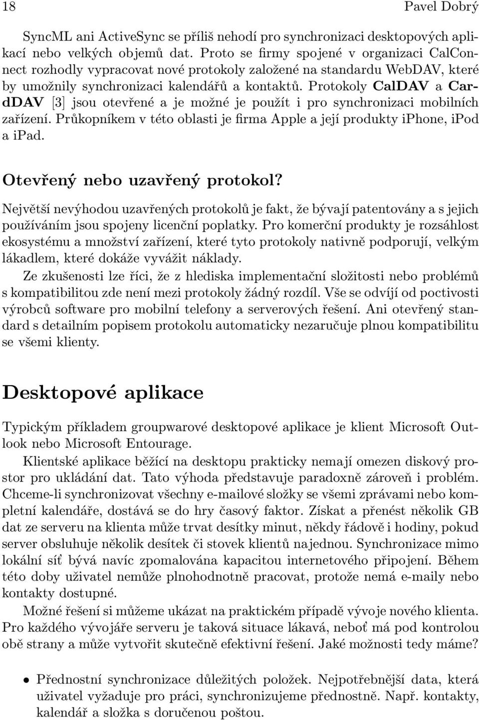 Protokoly CalDAV a CardDAV [3] jsou otevřené a je možné je použít i pro synchronizaci mobilních zařízení. Průkopníkem v této oblasti je firma Apple a její produkty iphone, ipod aipad.