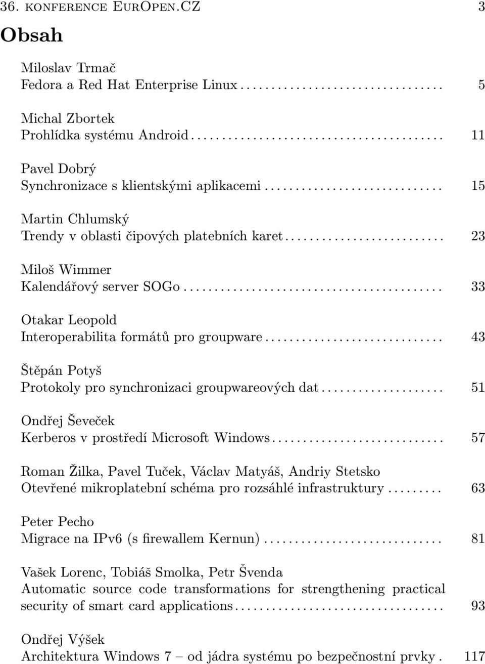 .. 43 Štěpán Potyš Protokoly pro synchronizaci groupwareových dat... 51 Ondřej Ševeček Kerberos v prostředí Microsoft Windows.