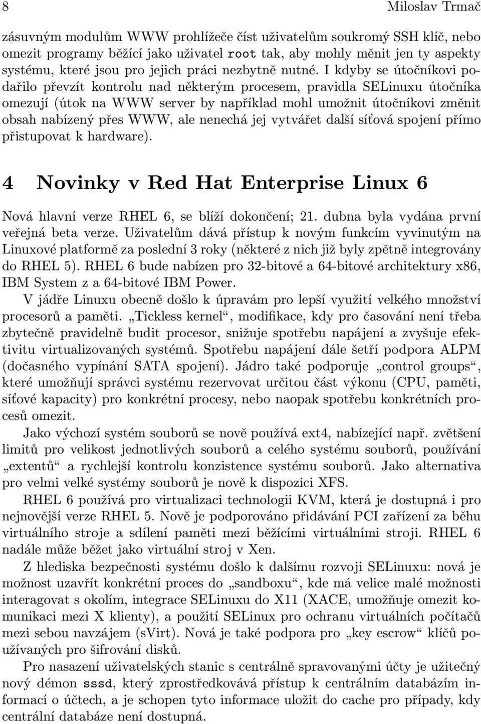 I kdyby se útočníkovi podařilo převzít kontrolu nad některým procesem, pravidla SELinuxu útočníka omezují (útok na WWW server by například mohl umožnit útočníkovi změnit obsah nabízený přes WWW, ale