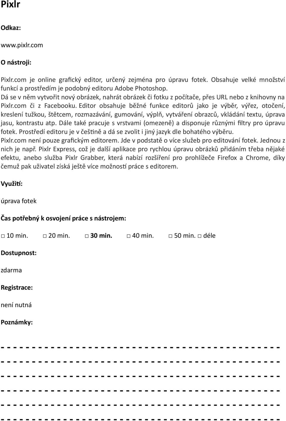 Editor obsahuje běžné funkce editorů jako je výběr, výřez, otočení, kreslení tužkou, štětcem, rozmazávání, gumování, výplň, vytváření obrazců, vkládání textu, úprava jasu, kontrastu atp.