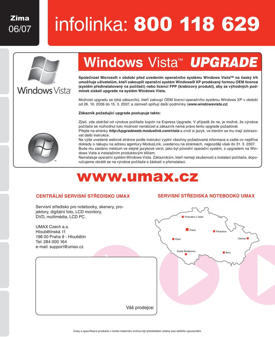 Možnost upgradu se týká zákazníků, kteří zakoupí OEM licenci operačního systému Windows XP v období od 26. 10. 2006 do 15. 3. 2007, a zároveň splňují další podmínky (www.windowsvista.