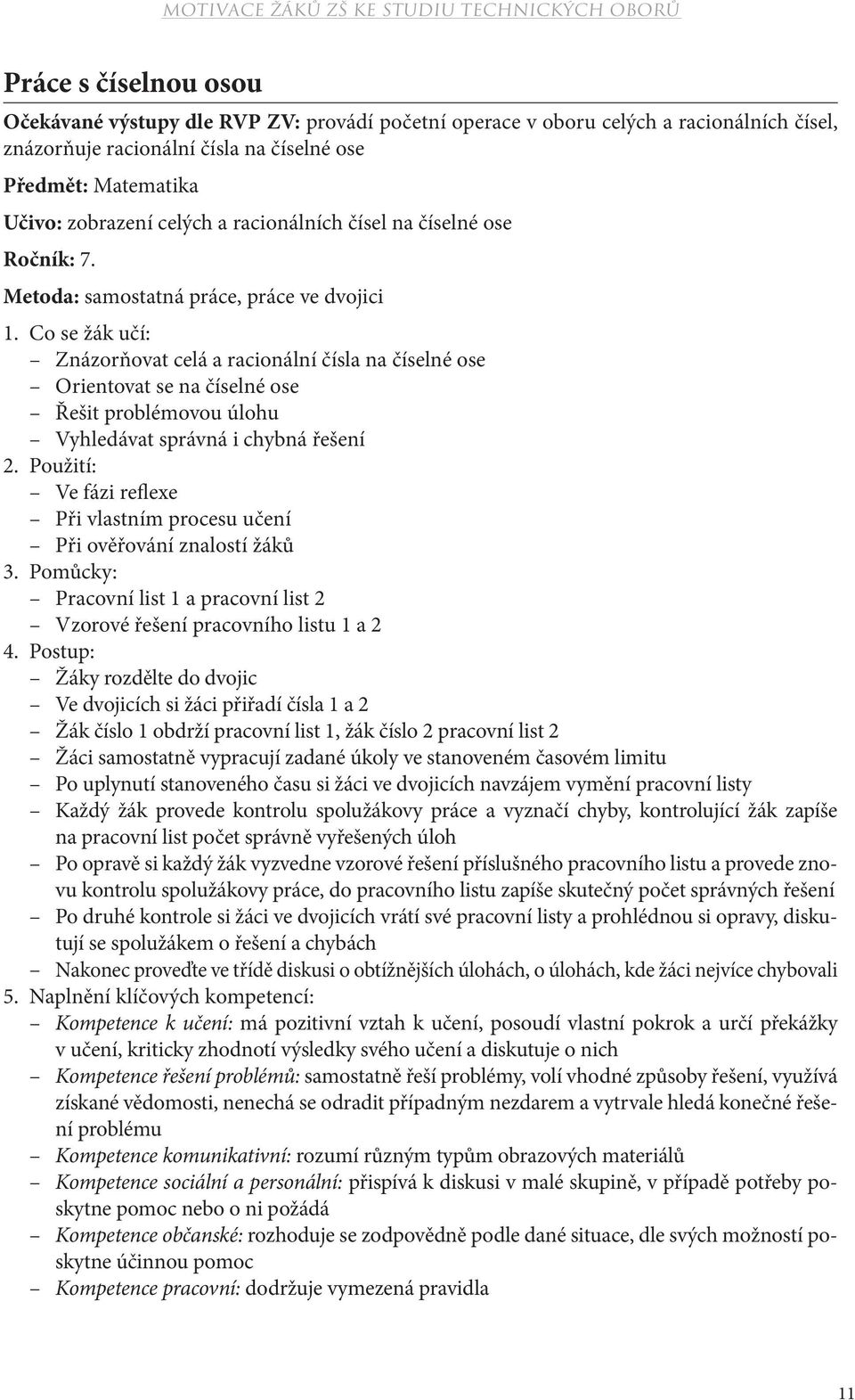 Co se žák učí: Znázorňovat celá a racionální čísla na číselné ose Orientovat se na číselné ose Řešit problémovou úlohu Vyhledávat správná i chybná řešení 2.